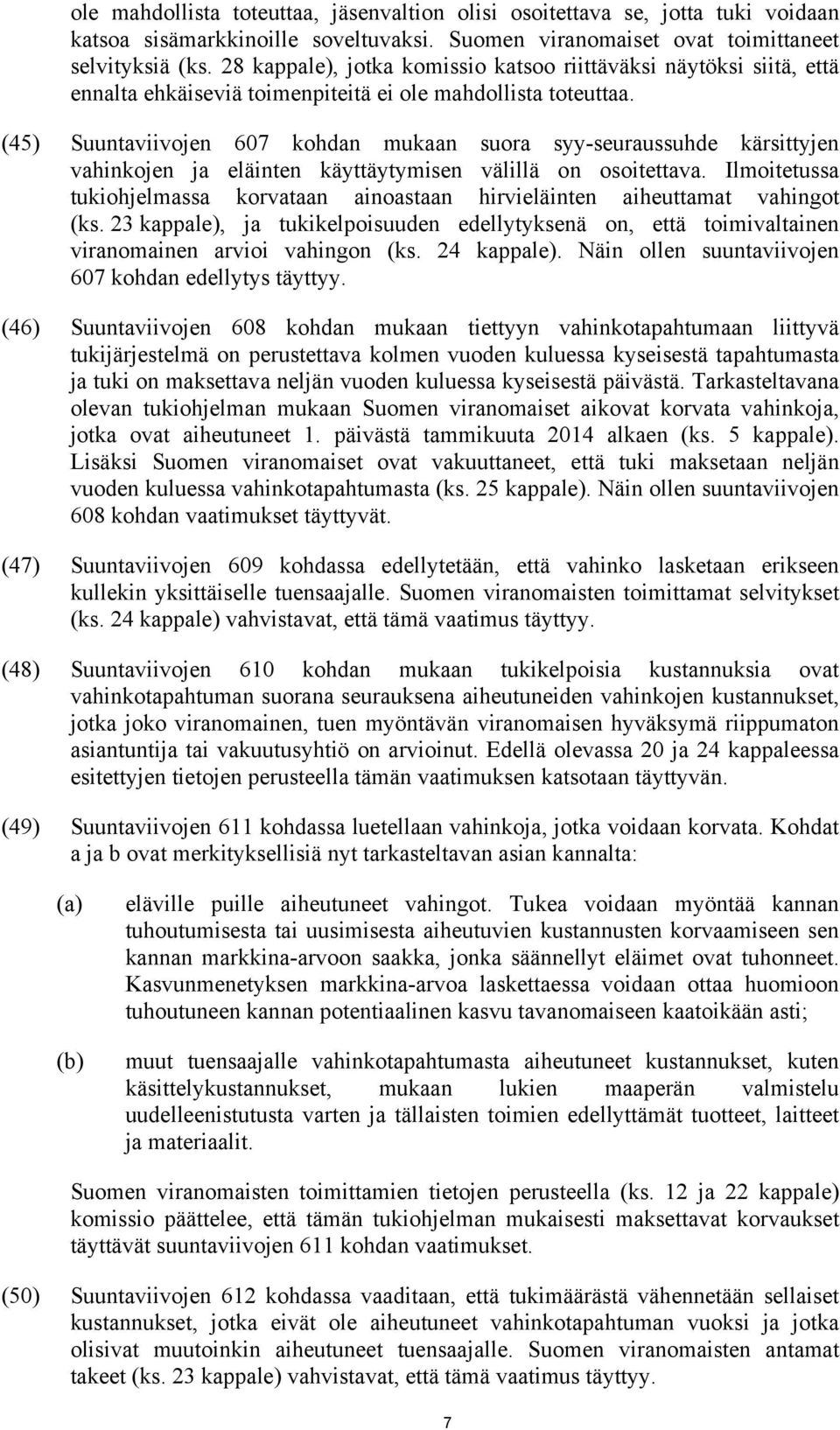 (45) Suuntaviivojen 607 kohdan mukaan suora syy-seuraussuhde kärsittyjen vahinkojen ja eläinten käyttäytymisen välillä on osoitettava.