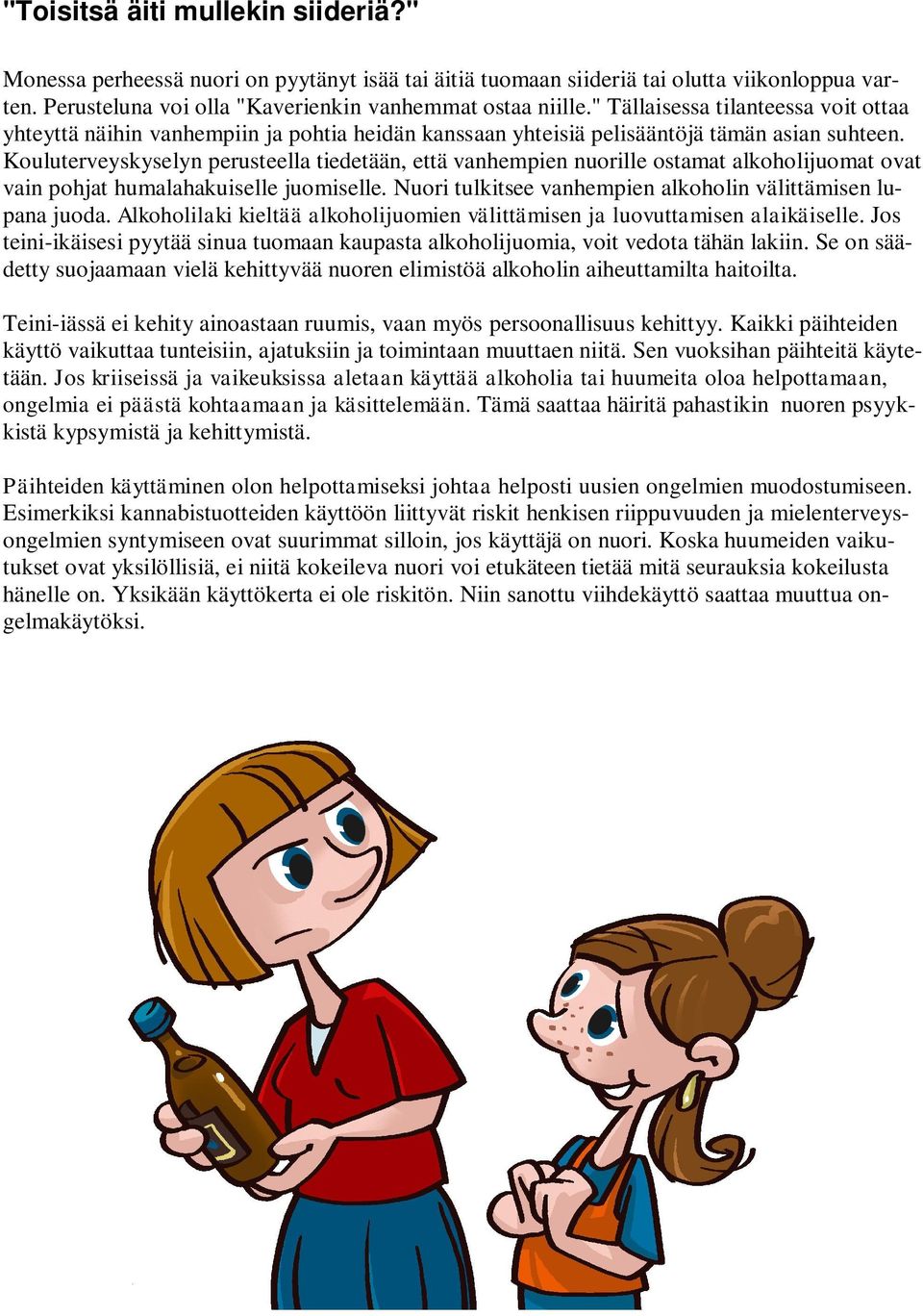 Kouluterveyskyselyn perusteella tiedetään, että vanhempien nuorille ostamat alkoholijuomat ovat vain pohjat humalahakuiselle juomiselle. Nuori tulkitsee vanhempien alkoholin välittämisen lupana juoda.