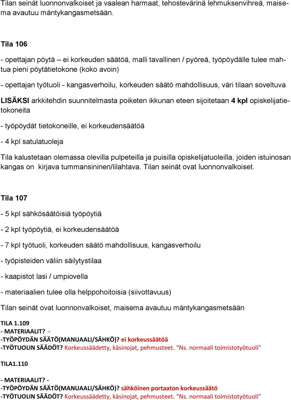 - työpöydät tietokoneille, ei korkeudensäätöä - 4 kpl satulatuoleja Tila kalustetaan olemassa olevilla pulpeteilla ja puisilla opiskelijatuoleilla, joiden istuinosan kangas on kirjava