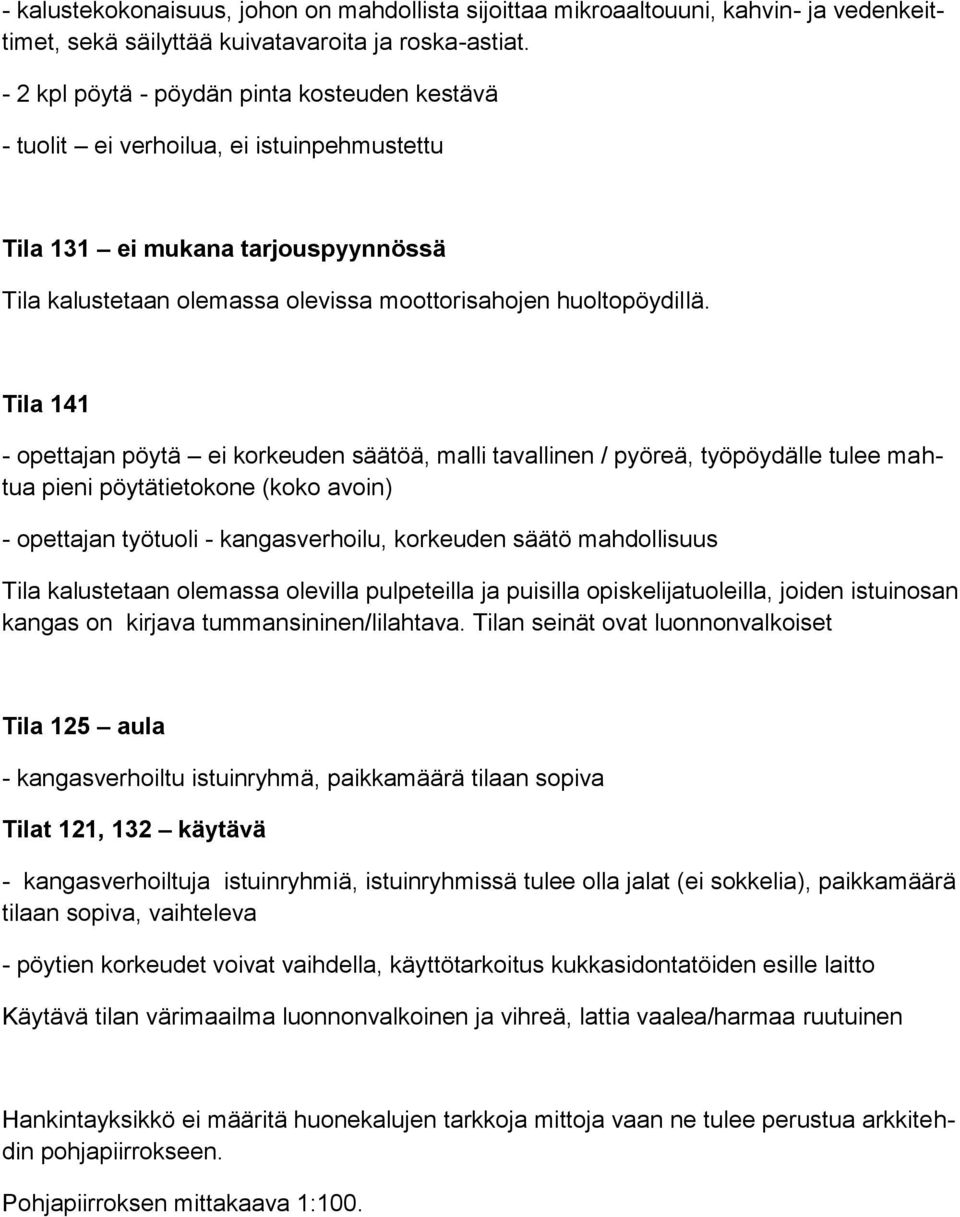 Tila 141 - opettajan työtuoli - kangasverhoilu, korkeuden säätö mahdollisuus Tila kalustetaan olemassa olevilla pulpeteilla ja puisilla opiskelijatuoleilla, joiden istuinosan kangas on kirjava