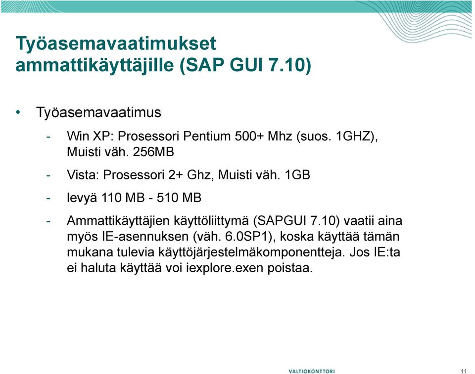 256MB - Vista: Prosessori 2+ Ghz, Muisti väh.