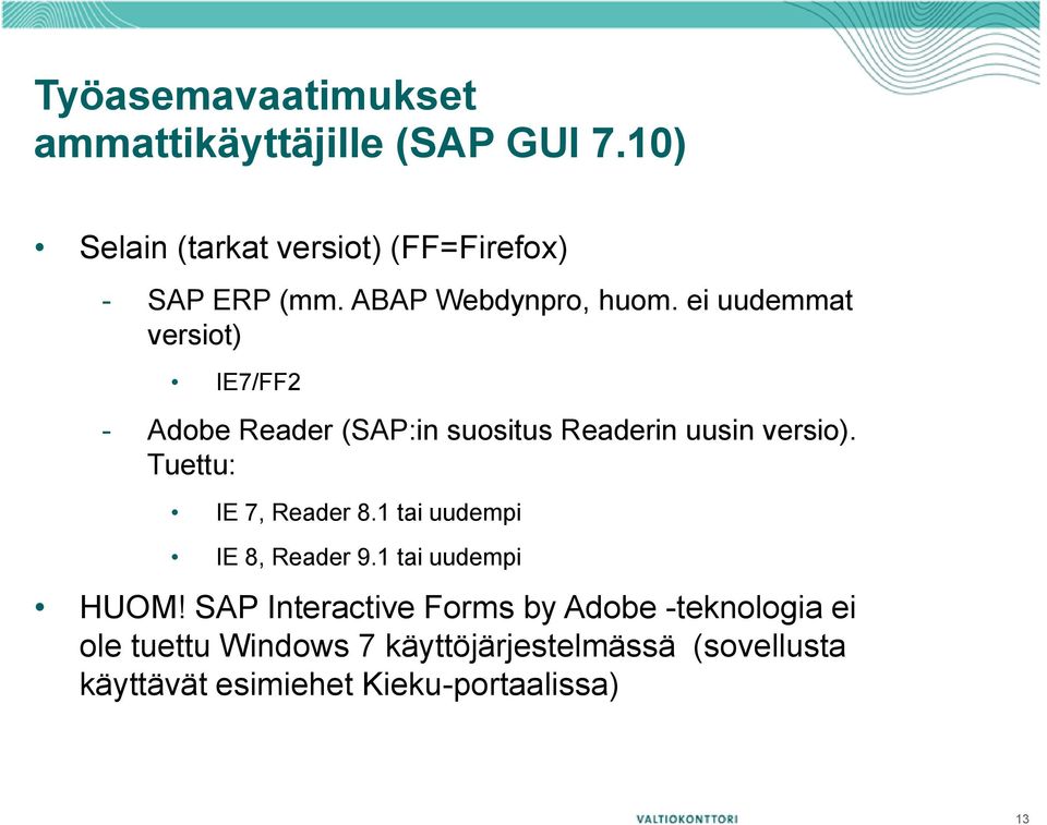 ei uudemmat versiot) IE7/FF2 - Adobe Reader (:in suositus Readerin uusin versio).