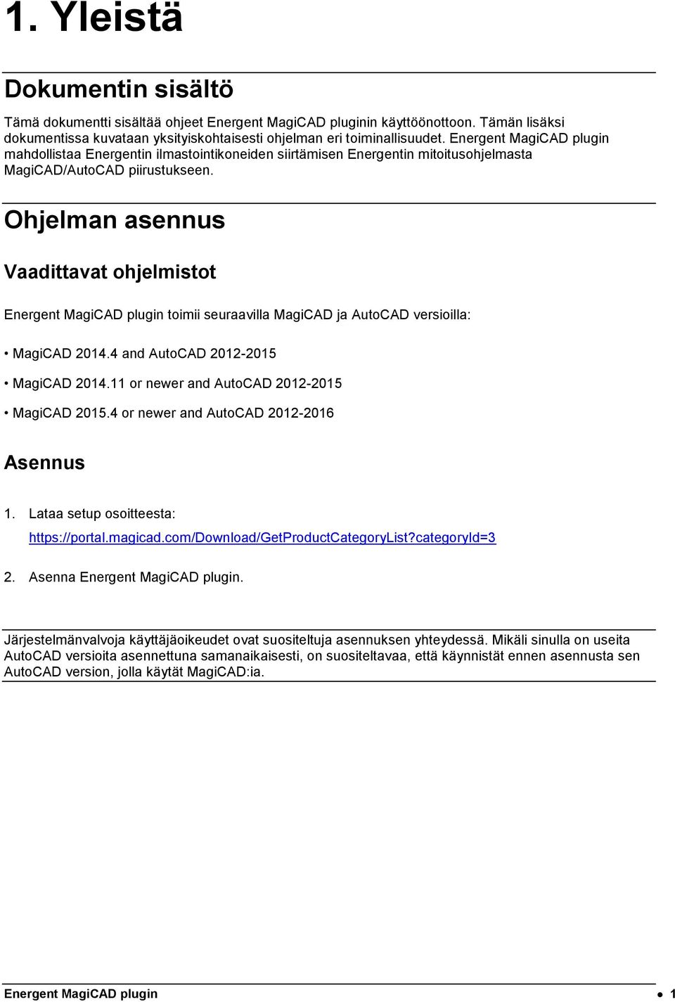 Ohjelman asennus Vaadittavat ohjelmistot Energent MagiCAD plugin toimii seuraavilla MagiCAD ja AutoCAD versioilla: MagiCAD 2014.4 and AutoCAD 2012-2015 MagiCAD 2014.