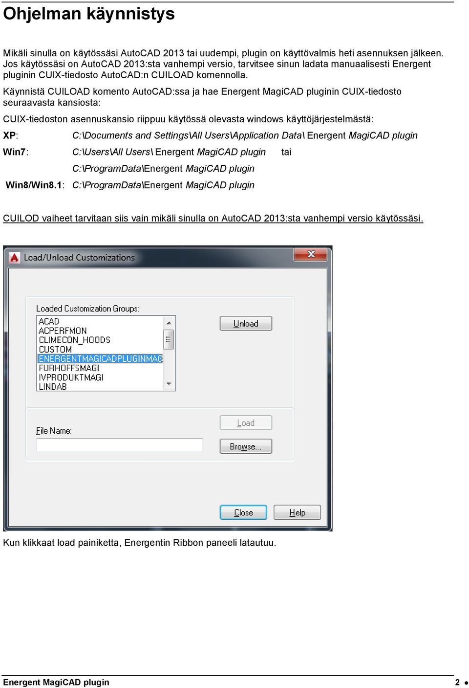 Käynnistä CUILOAD komento AutoCAD:ssa ja hae Energent MagiCAD pluginin CUIX-tiedosto seuraavasta kansiosta: CUIX-tiedoston asennuskansio riippuu käytössä olevasta windows käyttöjärjestelmästä: XP: