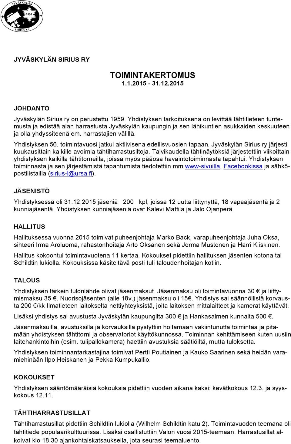 Yhdistyksen 56. toimintavuosi jatkui aktiivisena edellisvuosien tapaan. Jyväskylän Sirius ry järjesti kuukausittain kaikille avoimia tähtiharrastusiltoja.