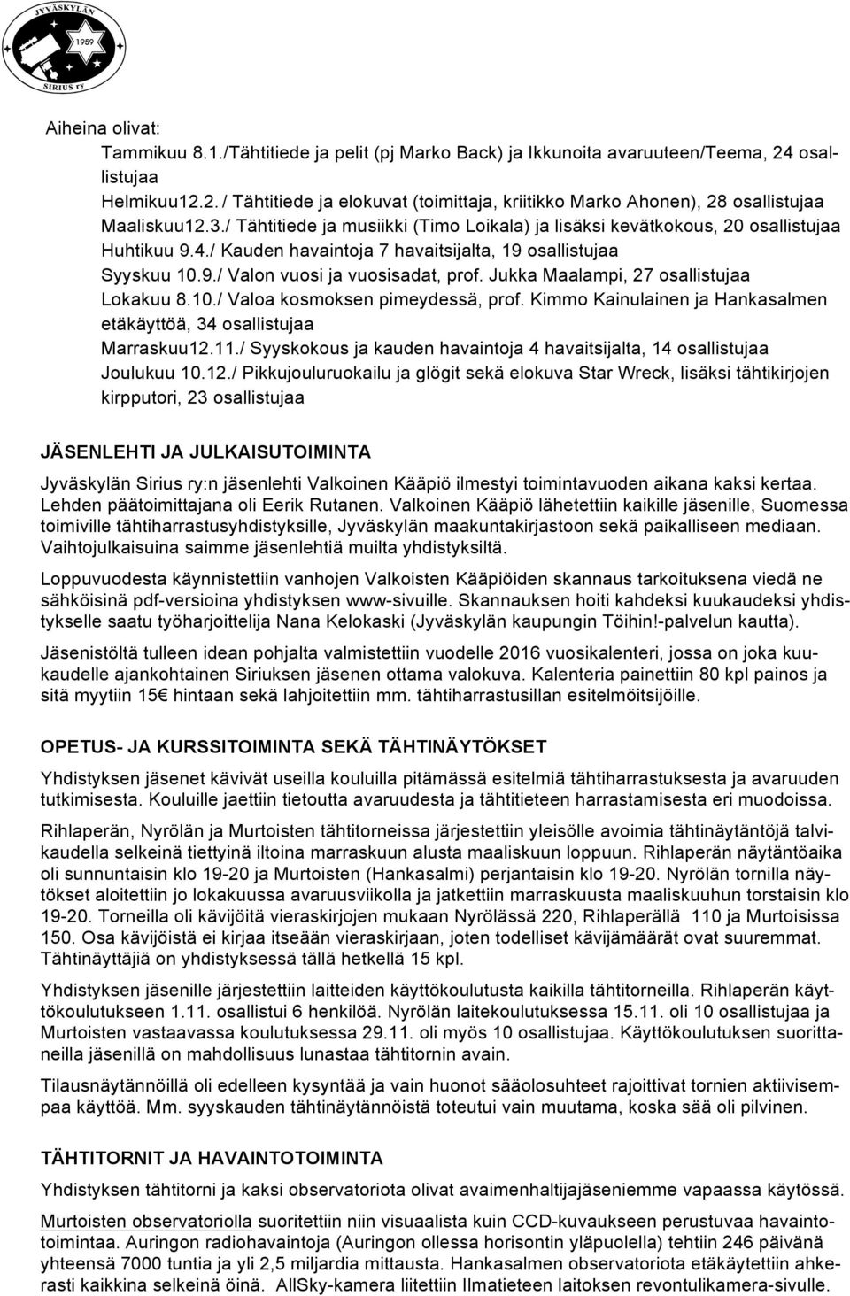 Jukka Maalampi, 27 osallistujaa Lokakuu 8.10./ Valoa kosmoksen pimeydessä, prof. Kimmo Kainulainen ja Hankasalmen etäkäyttöä, 34 osallistujaa Marraskuu12.11.