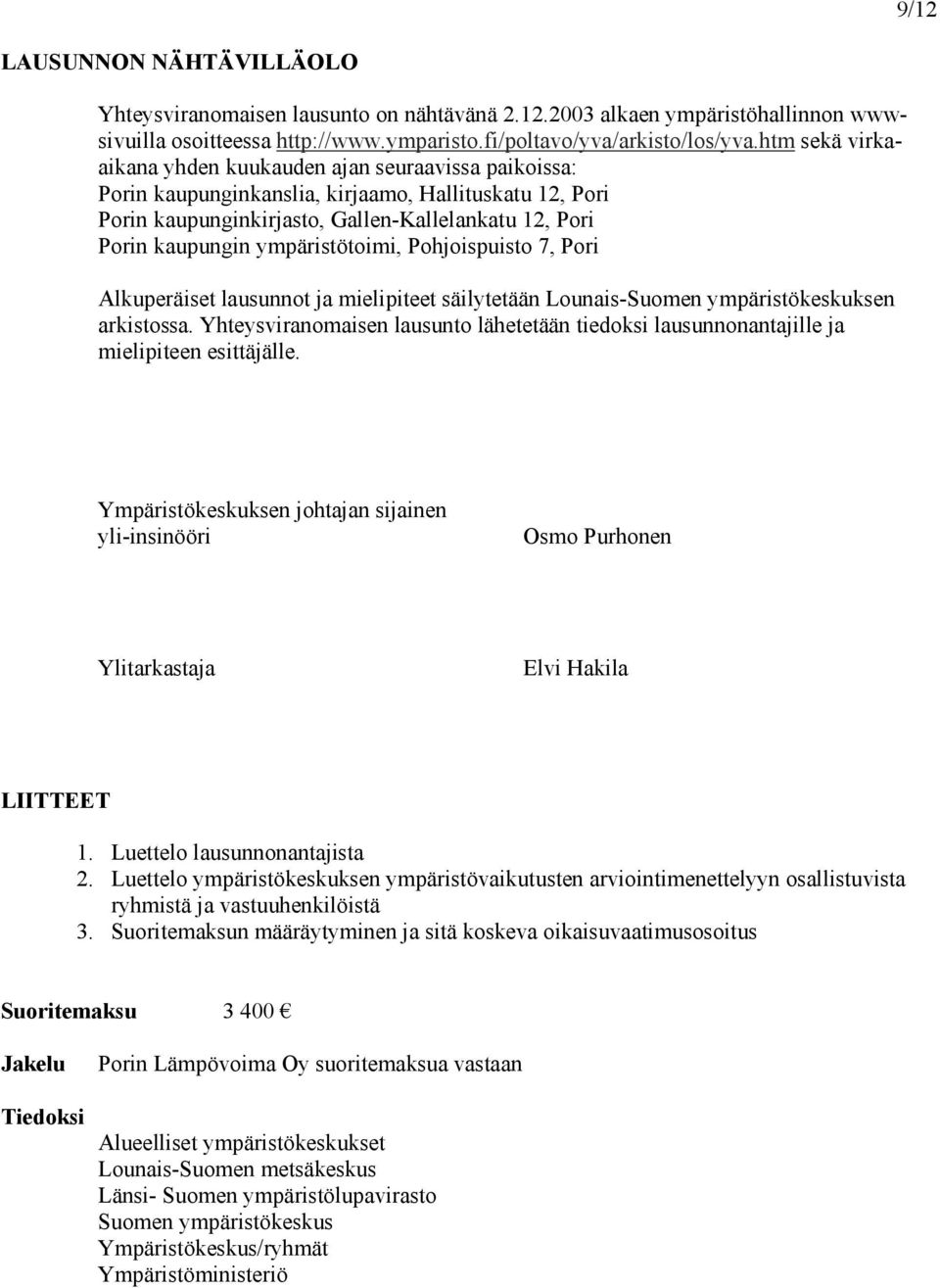 ympäristötoimi, Pohjoispuisto 7, Pori Alkuperäiset lausunnot ja mielipiteet säilytetään Lounais-Suomen ympäristökeskuksen arkistossa.