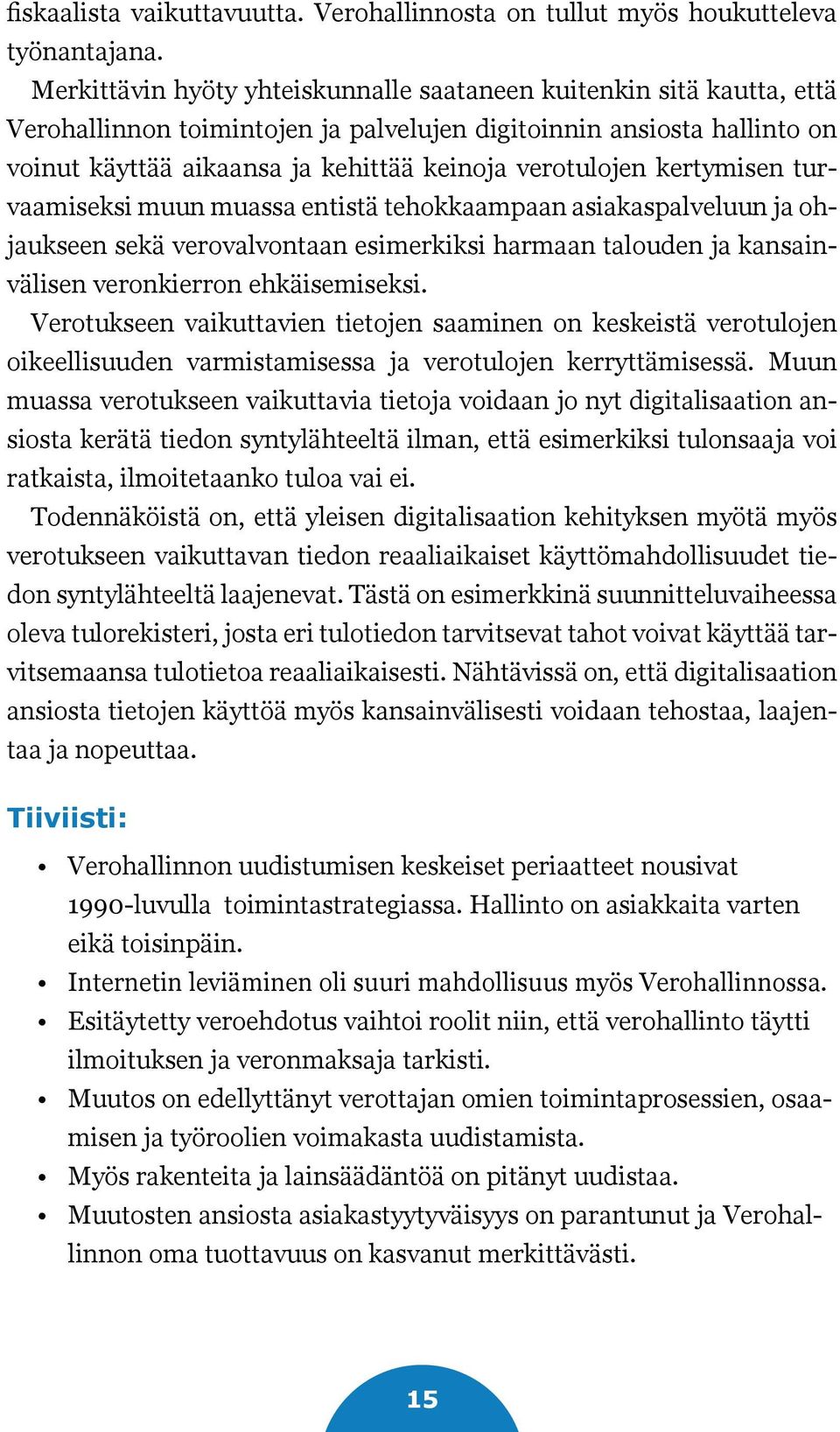 kertymisen turvaamiseksi muun muassa entistä tehokkaampaan asiakaspalveluun ja ohjaukseen sekä verovalvontaan esimerkiksi harmaan talouden ja kansainvälisen veronkierron ehkäisemiseksi.