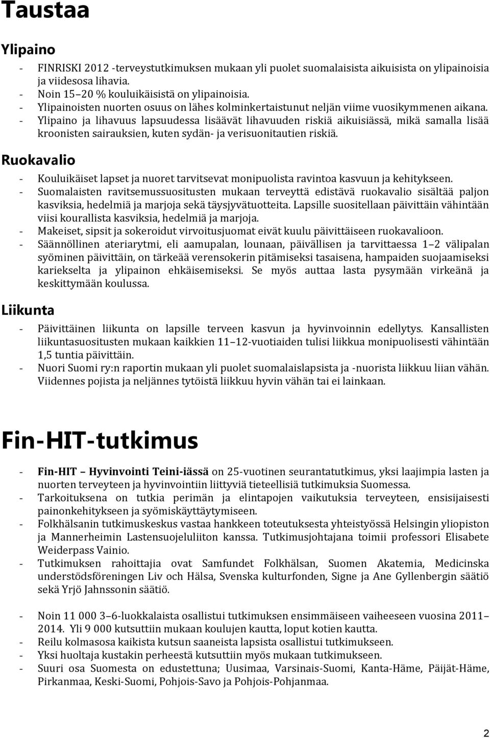 - Ylipaino ja lihavuus lapsuudessa lisäävät lihavuuden riskiä aikuisiässä, mikä samalla lisää kroonisten sairauksien, kuten sydän- ja verisuonitautien riskiä.