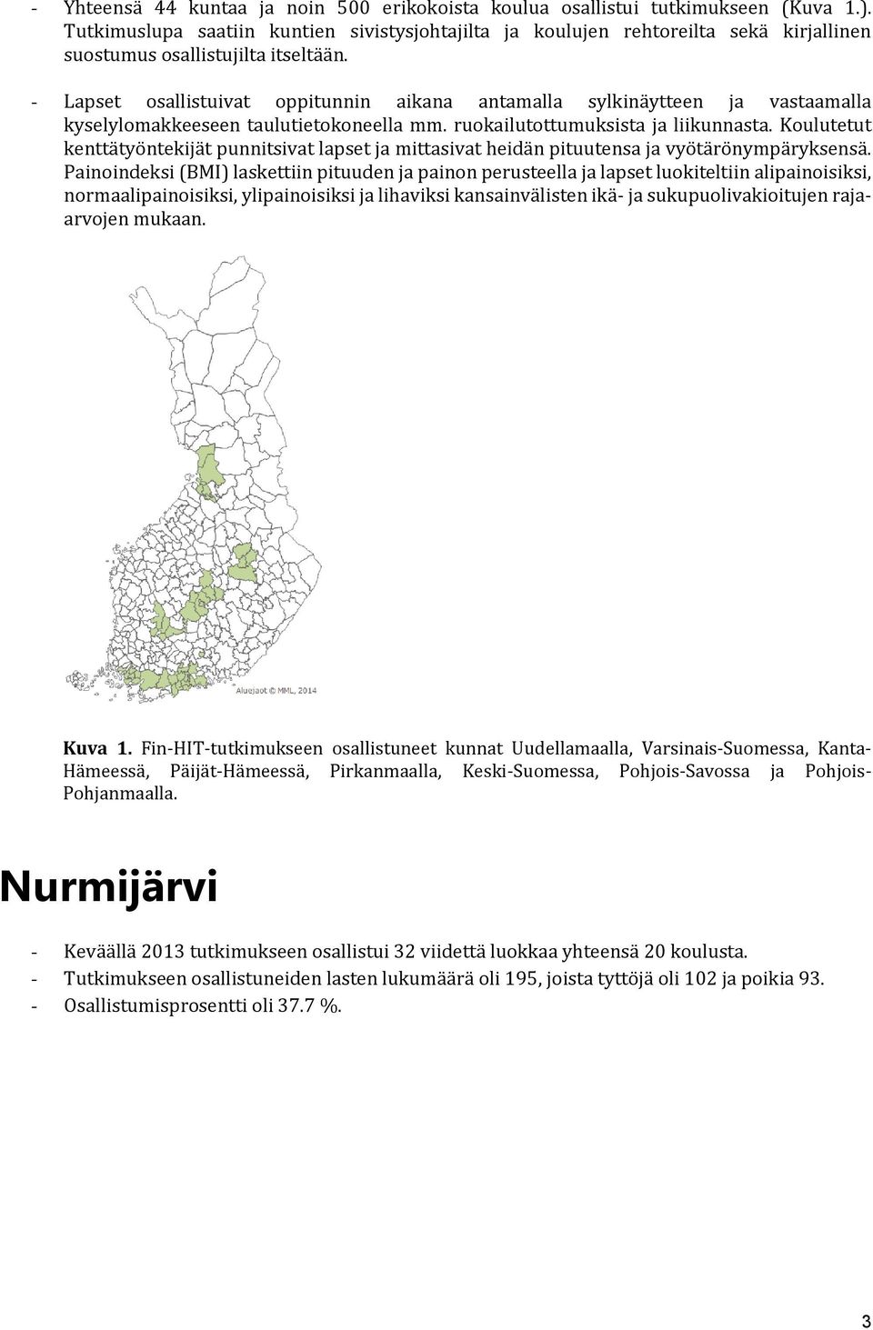 - Lapset osallistuivat oppitunnin aikana antamalla sylkinäytteen ja vastaamalla kyselylomakkeeseen taulutietokoneella mm. ruokailutottumuksista ja liikunnasta.