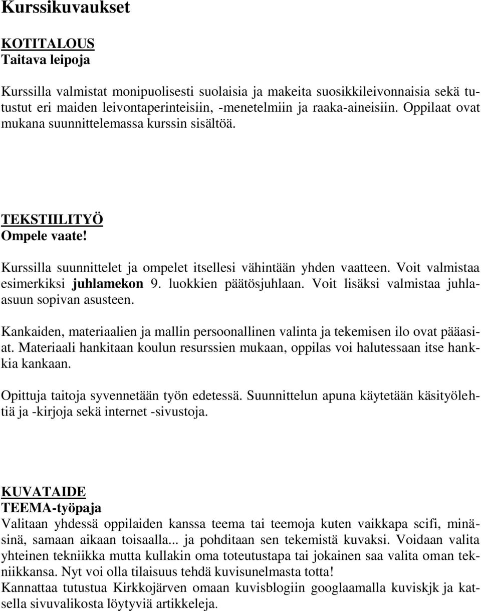 luokkien päätösjuhlaan. Voit lisäksi valmistaa juhlaasuun sopivan asusteen. Kankaiden, materiaalien ja mallin persoonallinen valinta ja tekemisen ilo ovat pääasiat.