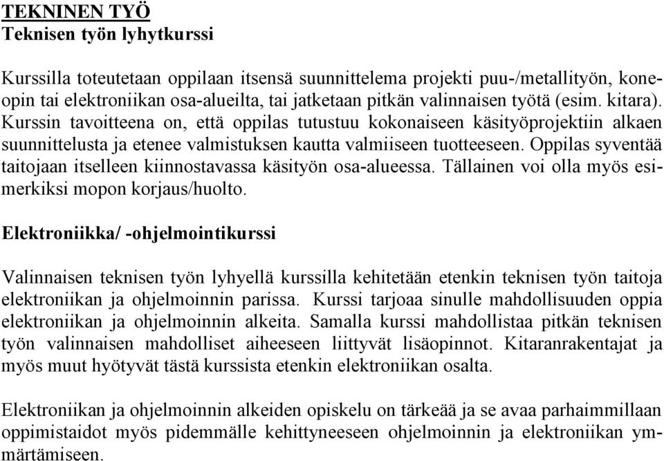 Oppilas syventää taitojaan itselleen kiinnostavassa käsityön osa-alueessa. Tällainen voi olla myös esimerkiksi mopon korjaus/huolto.