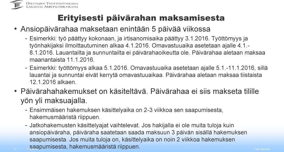 Päivärahaa aletaan maksaa maanantaista 11.1.2016. - Esimerkki: työttömyys alkaa 5.1.2016. Omavastuuaika asetetaan ajalle 5.1.-11.1.2016, sillä lauantai ja sunnuntai eivät kerrytä omavastuuaikaa.