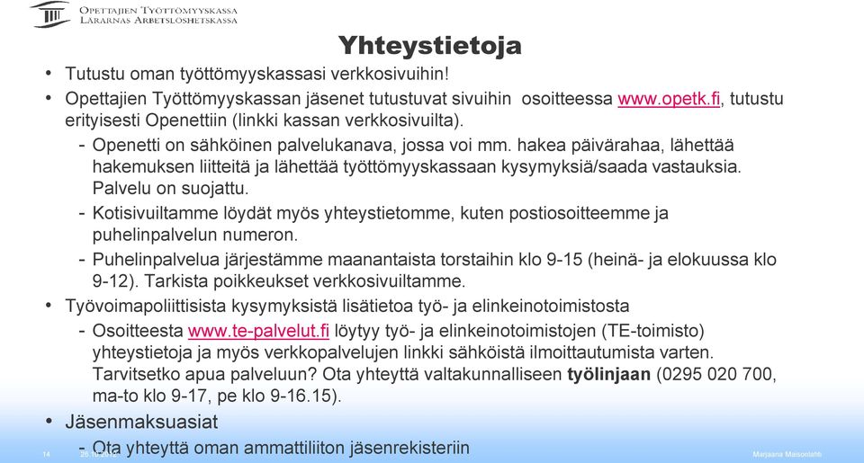 hakea päivärahaa, lähettää hakemuksen liitteitä ja lähettää työttömyyskassaan kysymyksiä/saada vastauksia. Palvelu on suojattu.