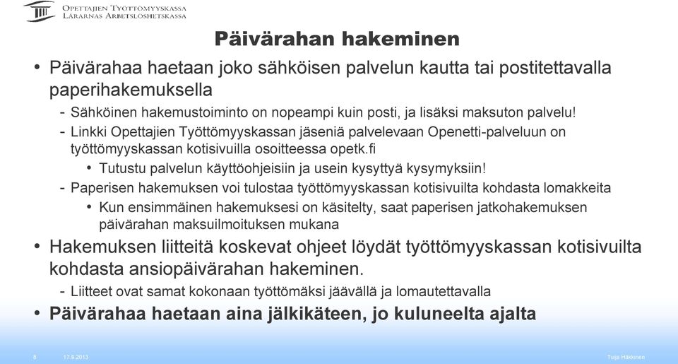 - Paperisen hakemuksen voi tulostaa työttömyyskassan kotisivuilta kohdasta lomakkeita Kun ensimmäinen hakemuksesi on käsitelty, saat paperisen jatkohakemuksen päivärahan maksuilmoituksen mukana