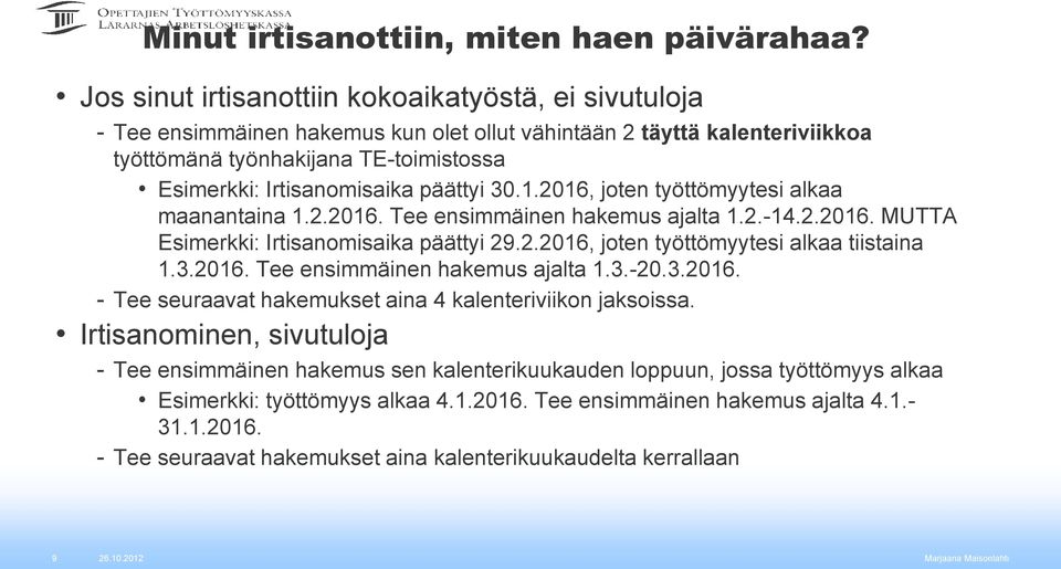 päättyi 30.1.2016, joten työttömyytesi alkaa maanantaina 1.2.2016. Tee ensimmäinen hakemus ajalta 1.2.-14.2.2016. MUTTA Esimerkki: Irtisanomisaika päättyi 29.2.2016, joten työttömyytesi alkaa tiistaina 1.