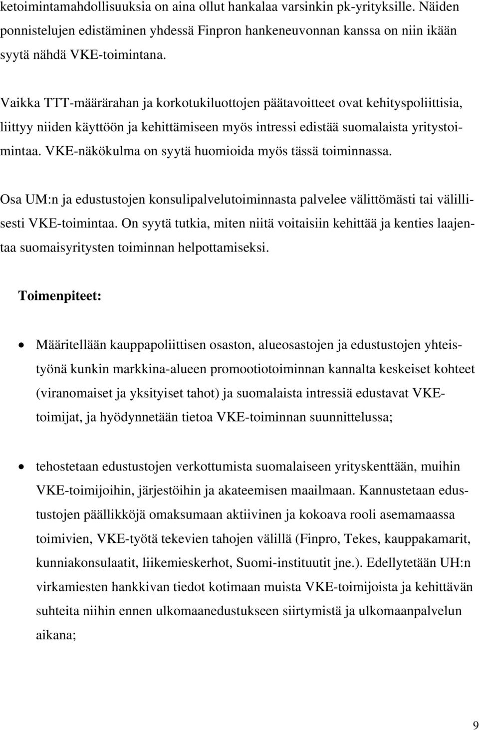 VKE-näkökulma on syytä huomioida myös tässä toiminnassa. Osa UM:n ja edustustojen konsulipalvelutoiminnasta palvelee välittömästi tai välillisesti VKE-toimintaa.