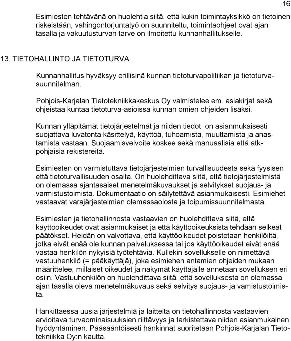Pohjois-Karjalan Tietotekniikkakeskus Oy valmistelee em. asiakirjat sekä ohjeistaa kuntaa tietoturva-asioissa kunnan omien ohjeiden lisäksi.