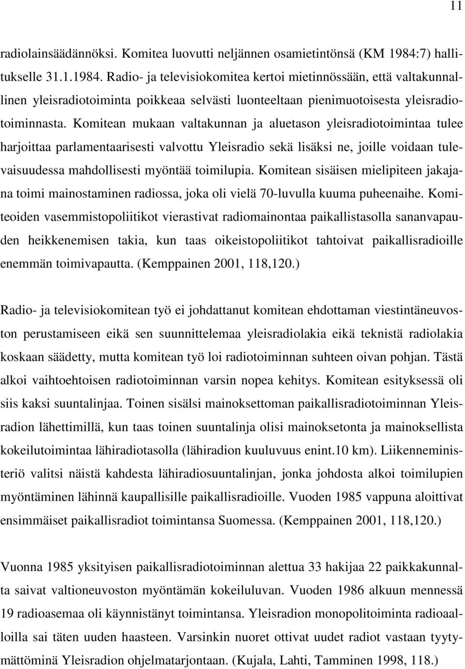 Komitean mukaan valtakunnan ja aluetason yleisradiotoimintaa tulee harjoittaa parlamentaarisesti valvottu Yleisradio sekä lisäksi ne, joille voidaan tulevaisuudessa mahdollisesti myöntää toimilupia.