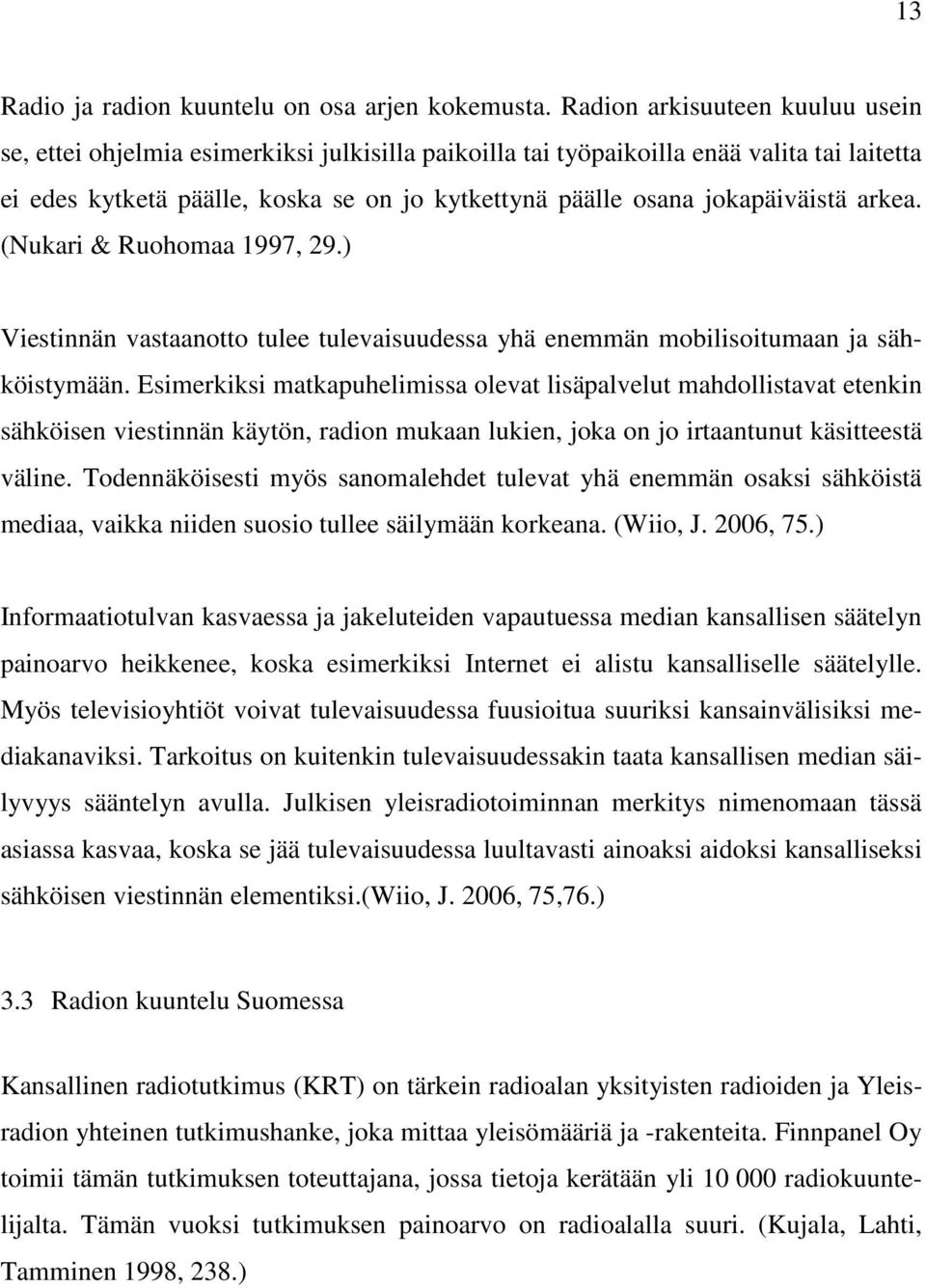 jokapäiväistä arkea. (Nukari & Ruohomaa 1997, 29.) Viestinnän vastaanotto tulee tulevaisuudessa yhä enemmän mobilisoitumaan ja sähköistymään.