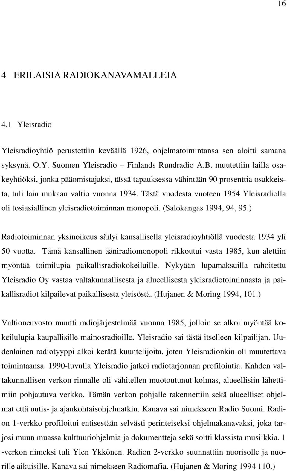 Tästä vuodesta vuoteen 1954 Yleisradiolla oli tosiasiallinen yleisradiotoiminnan monopoli. (Salokangas 1994, 94, 95.