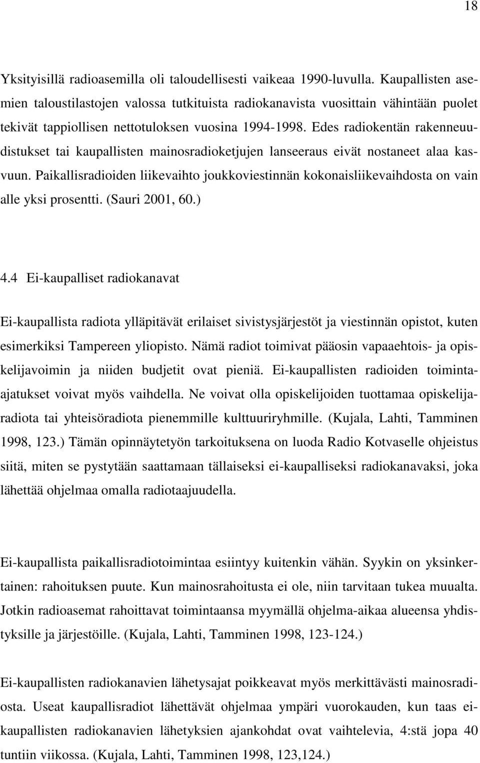 Edes radiokentän rakenneuudistukset tai kaupallisten mainosradioketjujen lanseeraus eivät nostaneet alaa kasvuun.