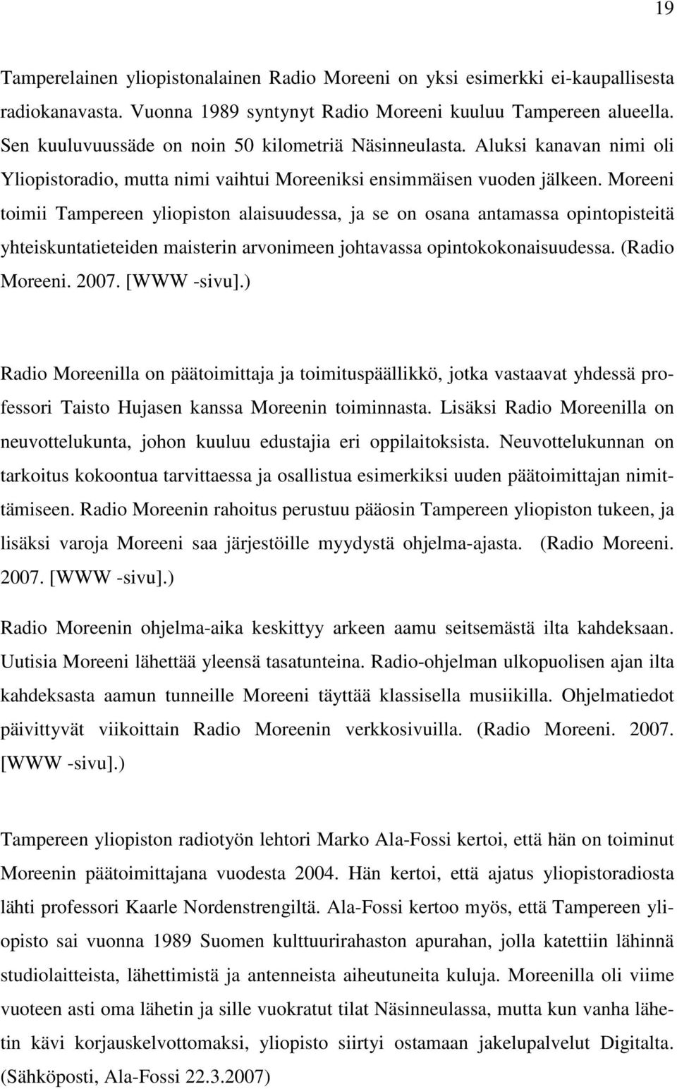Moreeni toimii Tampereen yliopiston alaisuudessa, ja se on osana antamassa opintopisteitä yhteiskuntatieteiden maisterin arvonimeen johtavassa opintokokonaisuudessa. (Radio Moreeni. 2007. [WWW -sivu].