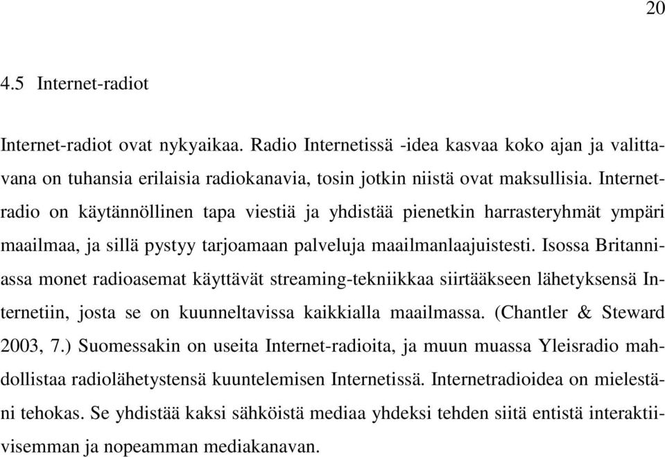 Isossa Britanniassa monet radioasemat käyttävät streaming-tekniikkaa siirtääkseen lähetyksensä Internetiin, josta se on kuunneltavissa kaikkialla maailmassa. (Chantler & Steward 2003, 7.