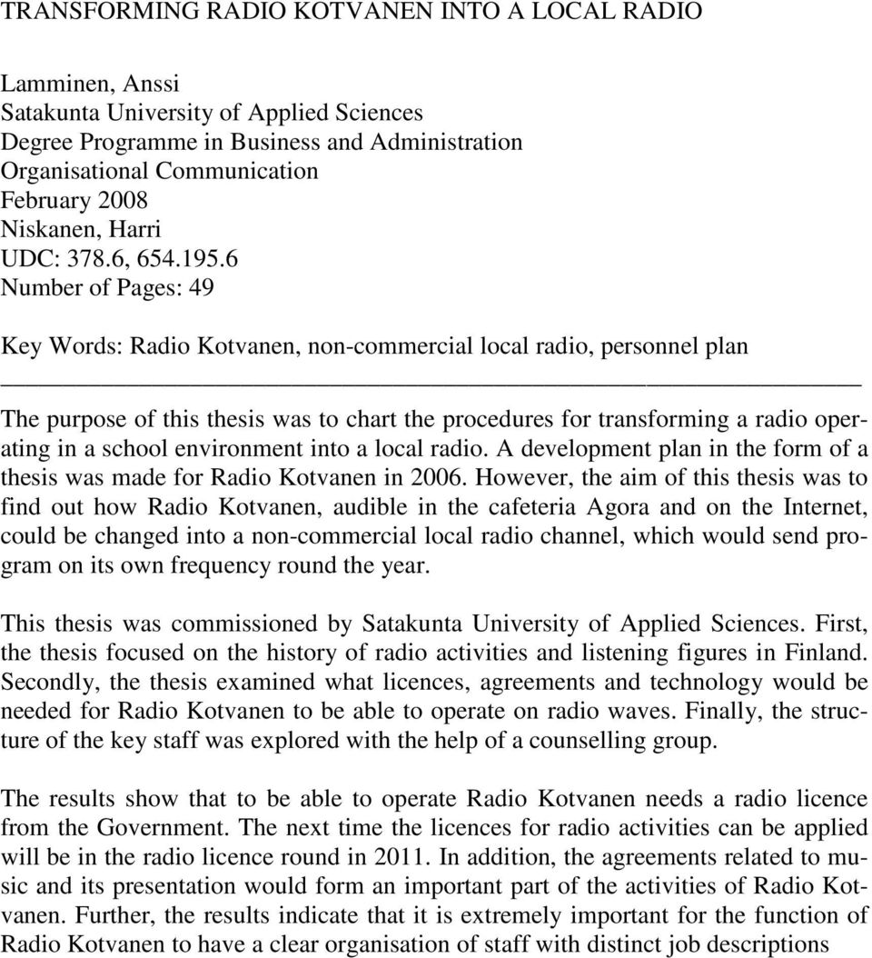 6 Number of Pages: 49 Key Words: Radio Kotvanen, non-commercial local radio, personnel plan The purpose of this thesis was to chart the procedures for transforming a radio operating in a school