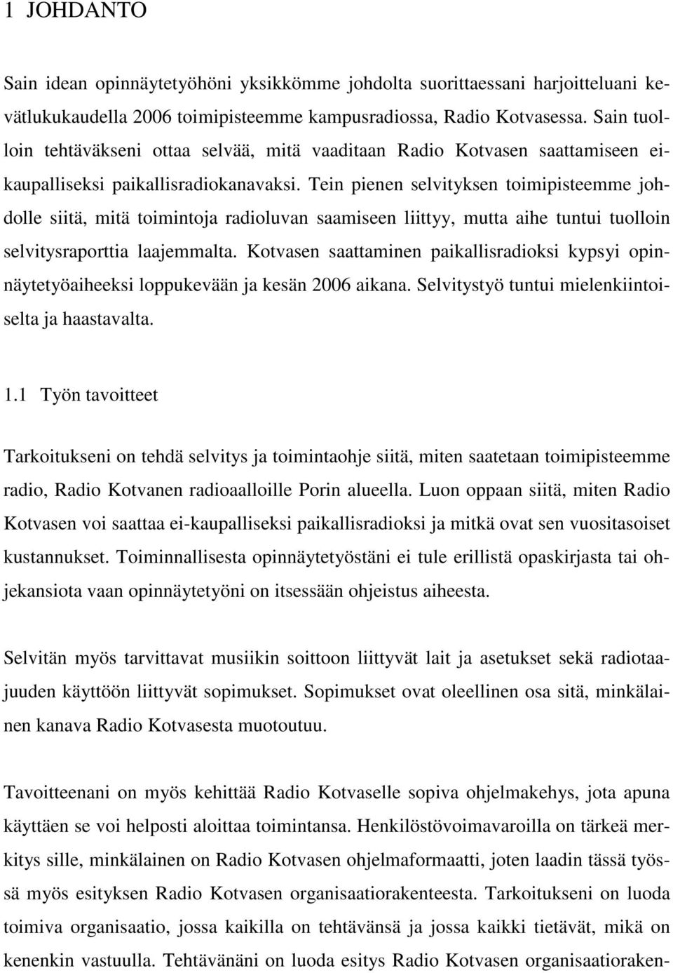 Tein pienen selvityksen toimipisteemme johdolle siitä, mitä toimintoja radioluvan saamiseen liittyy, mutta aihe tuntui tuolloin selvitysraporttia laajemmalta.