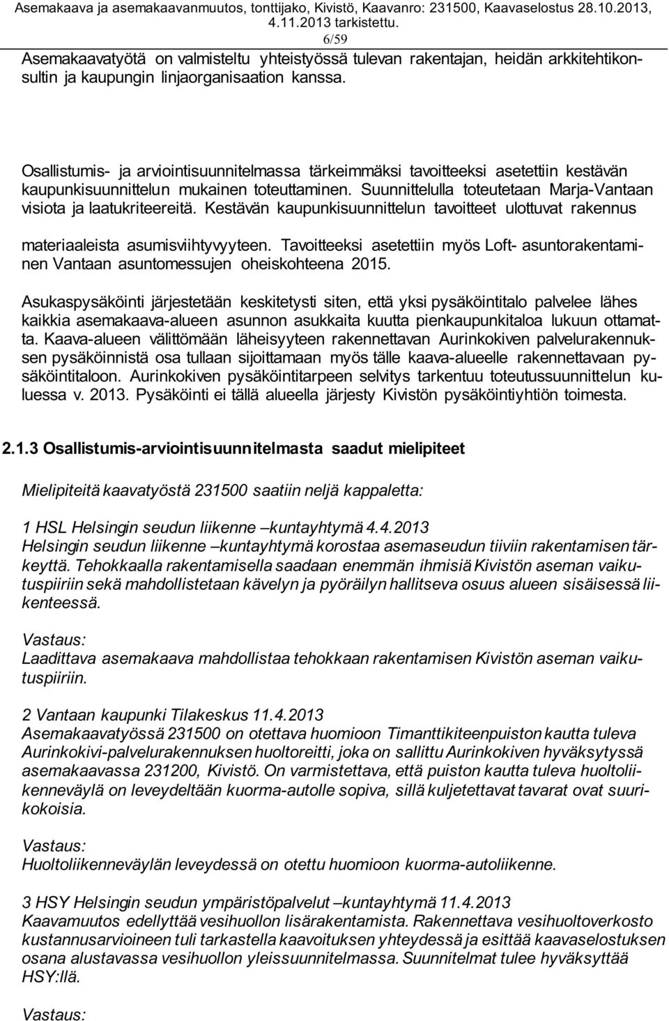 Suunnittelulla toteutetaan Marja-Vantaan visiota ja laatukriteereitä. Kestävän kaupunkisuunnittelun tavoitteet ulottuvat rakennus materiaaleista asumisviihtyvyyteen.
