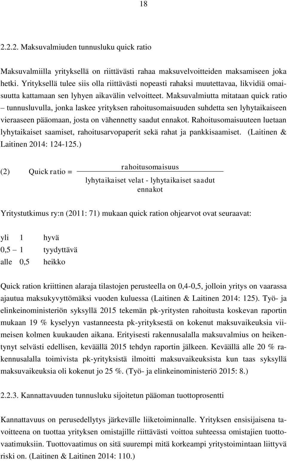 Maksuvalmiutta mitataan quick ratio tunnusluvulla, jonka laskee yrityksen rahoitusomaisuuden suhdetta sen lyhytaikaiseen vieraaseen pääomaan, josta on vähennetty saadut ennakot.