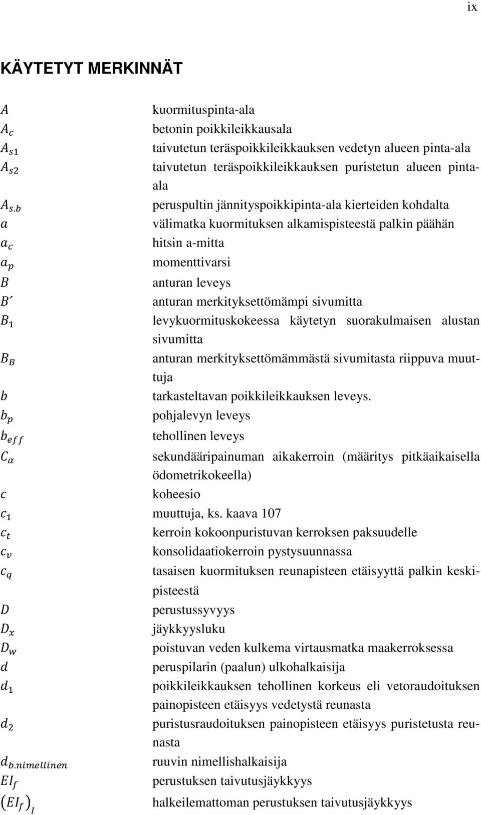 jännityspoikkipinta-ala kierteiden kohdalta välimatka kuormituksen alkamispisteestä palkin päähän hitsin a-mitta momenttivarsi anturan leveys anturan merkityksettömämpi sivumitta