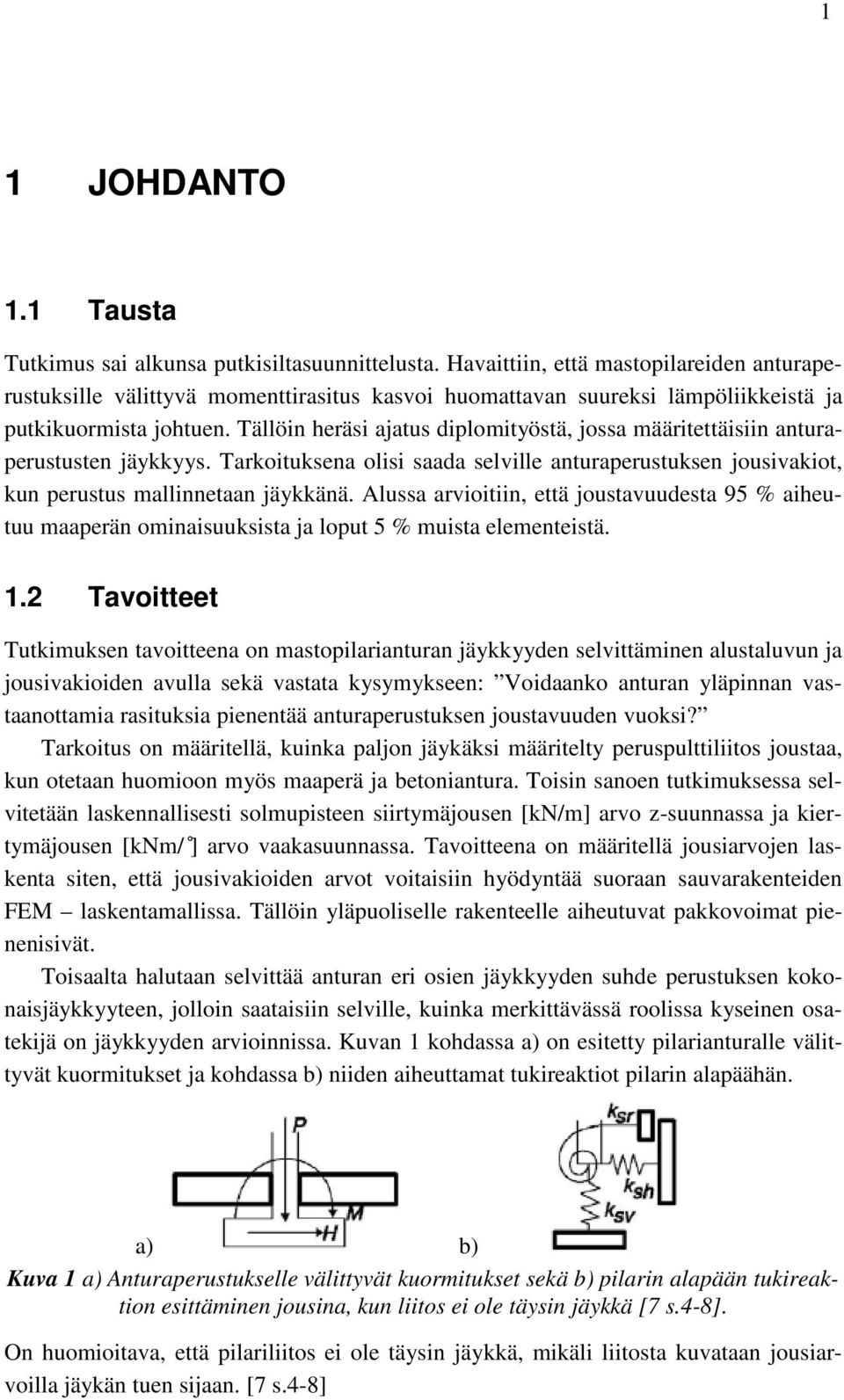 Tällöin heräsi ajatus diplomityöstä, jossa määritettäisiin anturaperustusten jäykkyys. Tarkoituksena olisi saada selville anturaperustuksen jousivakiot, kun perustus mallinnetaan jäykkänä.