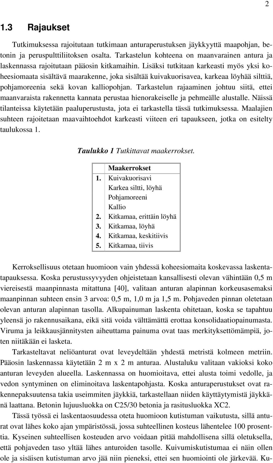 Lisäksi tutkitaan karkeasti myös yksi koheesiomaata sisältävä maarakenne, joka sisältää kuivakuorisavea, karkeaa löyhää silttiä, pohjamoreenia sekä kovan kalliopohjan.
