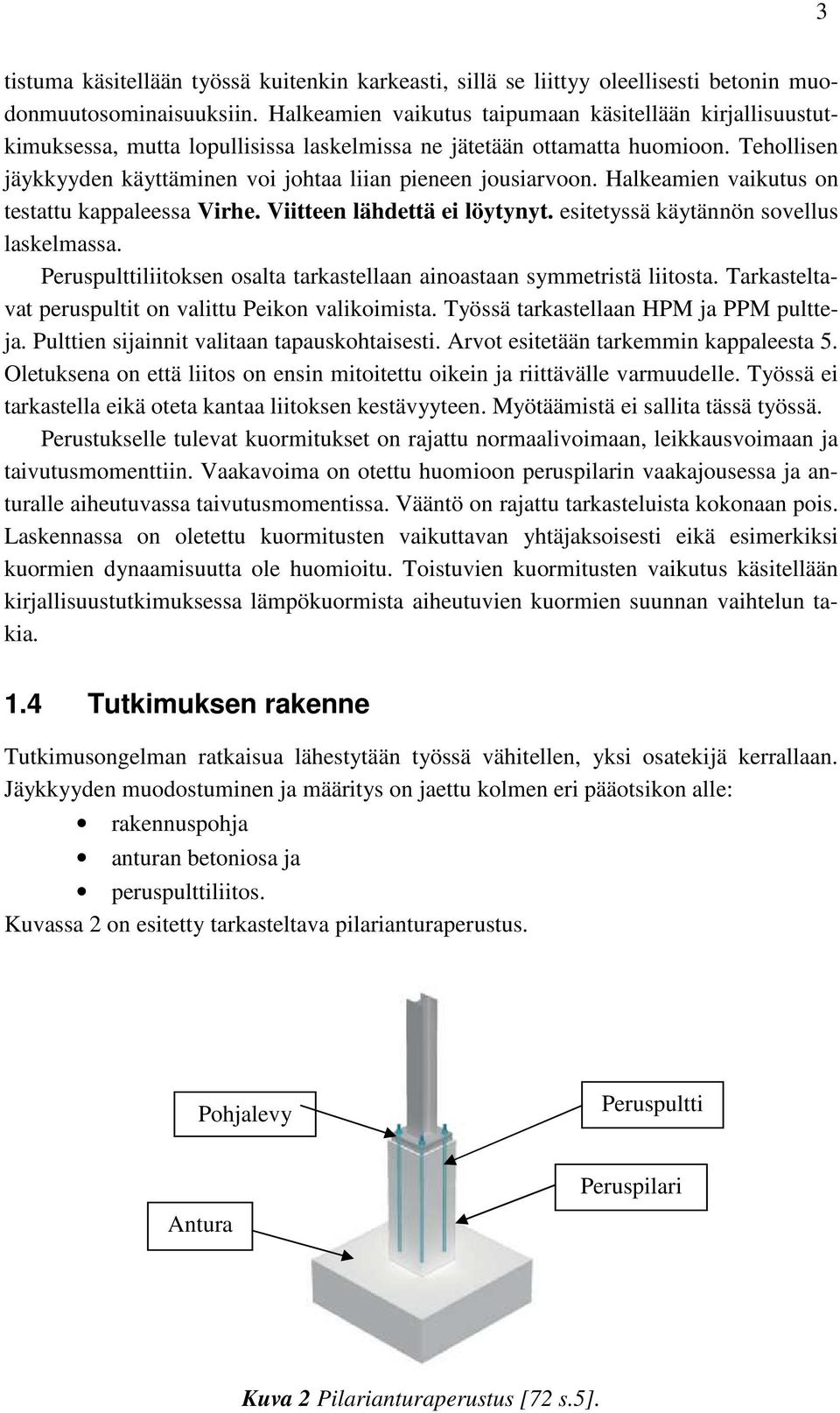 Tehollisen jäykkyyden käyttäminen voi johtaa liian pieneen jousiarvoon. Halkeamien vaikutus on testattu kappaleessa Virhe. Viitteen lähdettä ei löytynyt. esitetyssä käytännön sovellus laskelmassa.
