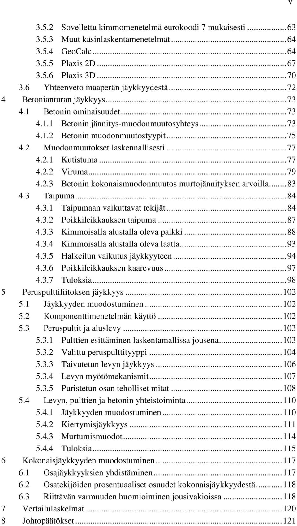 2 Muodonmuutokset laskennallisesti... 77 4.2.1 Kutistuma... 77 4.2.2 Viruma... 79 4.2.3 Betonin kokonaismuodonmuutos murtojännityksen arvoilla... 83 4.3 Taipuma... 84 4.3.1 Taipumaan vaikuttavat tekijät.