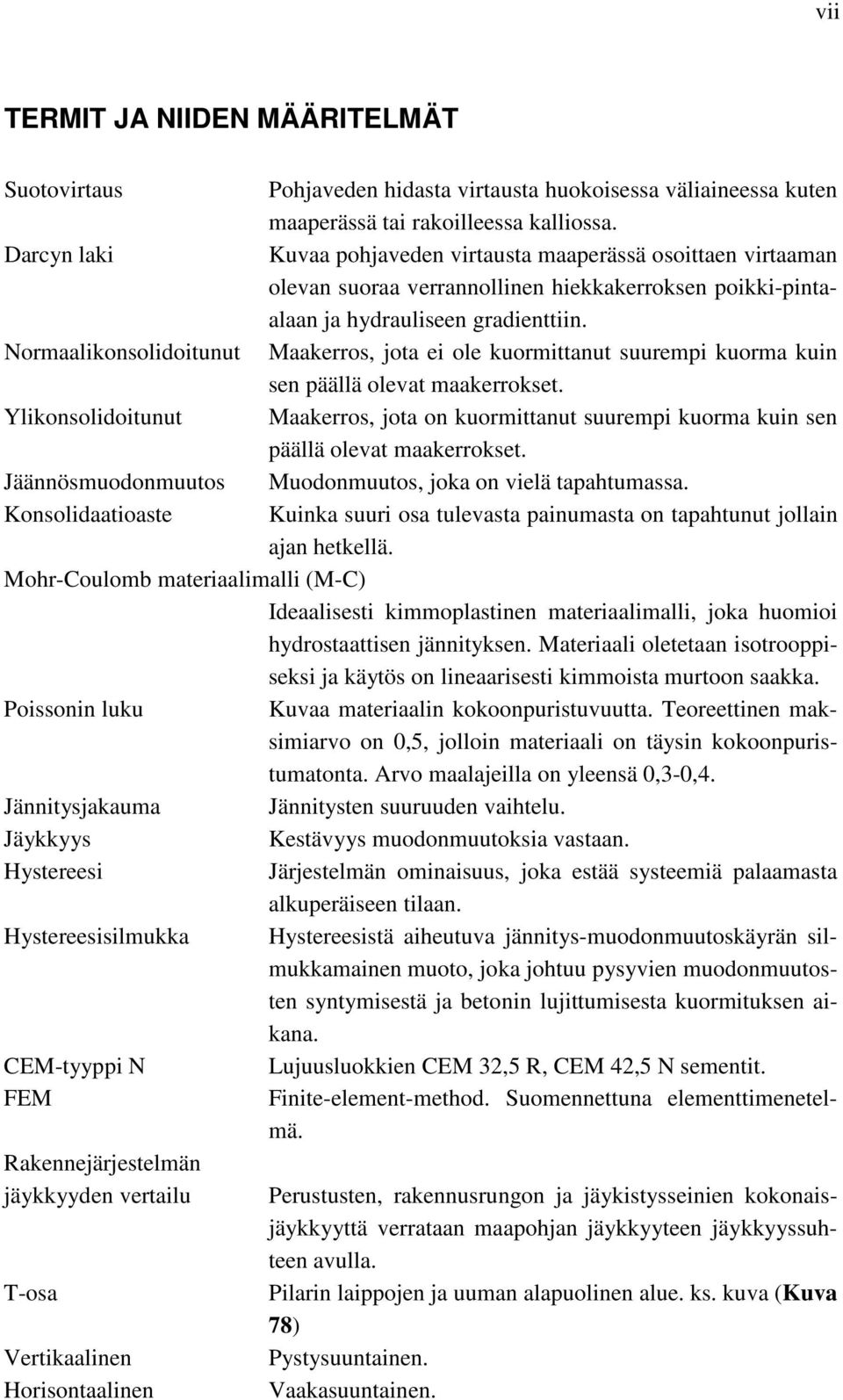 Normaalikonsolidoitunut Maakerros, jota ei ole kuormittanut suurempi kuorma kuin sen päällä olevat maakerrokset.