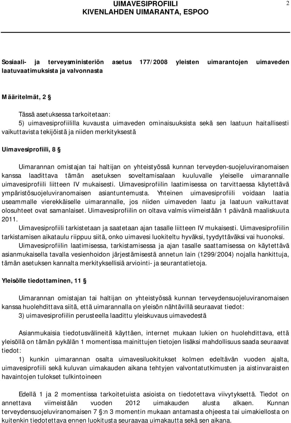 terveyden-suojeluviranomaisen kanssa laadittava tämän asetuksen soveltamisalaan kuuluvalle yleiselle uimarannalle uimavesiprofiili liitteen IV mukaisesti.