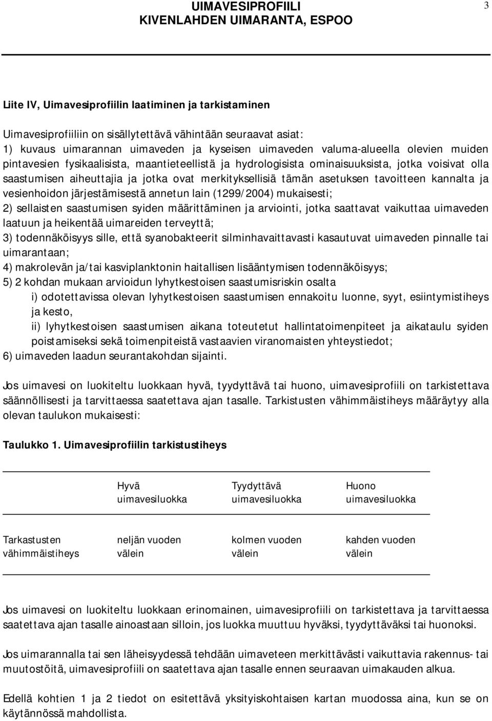 ja vesienhoidon järjestämisestä annetun lain (1299/2004) mukaisesti; 2) sellaisten saastumisen syiden määrittäminen ja arviointi, jotka saattavat vaikuttaa uimaveden laatuun ja heikentää uimareiden