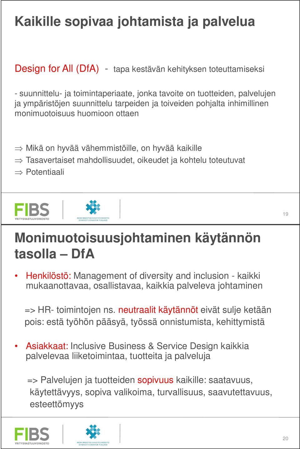 toteutuvat Þ Potentiaali 19 Monimuotoisuusjohtaminen käytännön tasolla DfA Henkilöstö: Management of diversity and inclusion - kaikki mukaanottavaa, osallistavaa, kaikkia palveleva johtaminen => HR-