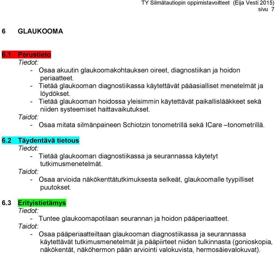 2 Täydentävä tietous - Tietää glaukooman diagnostiikassa ja seurannassa käytetyt tutkimusmenetelmät. - Osaa arvioida näkökenttätutkimuksesta selkeät, glaukoomalle tyypilliset puutokset. 6.