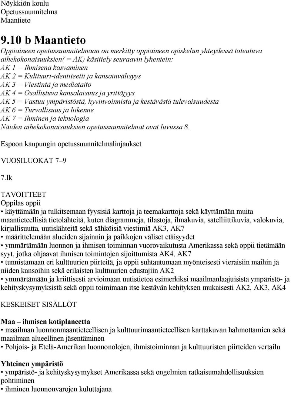 Kulttuuri-identiteetti ja kansainvälisyys AK 3 = Viestintä ja mediataito AK 4 = Osallistuva kansalaisuus ja yrittäjyys AK 5 = Vastuu ympäristöstä, hyvinvoinnista ja kestävästä tulevaisuudesta AK 6 =