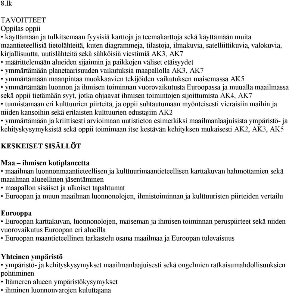 AK7 ymmärtämään maanpintaa muokkaavien tekijöiden vaikutuksen maisemassa AK5 ymmärtämään luonnon ja ihmisen toiminnan vuorovaikutusta Euroopassa ja muualla maailmassa sekä oppii tietämään syyt, jotka