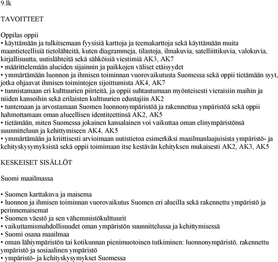 Suomessa sekä oppii tietämään syyt, jotka ohjaavat ihmisen toimintojen sijoittumista AK4, AK7 tunnistamaan eri kulttuurien piirteitä, ja oppii suhtautumaan myönteisesti vieraisiin maihin ja niiden