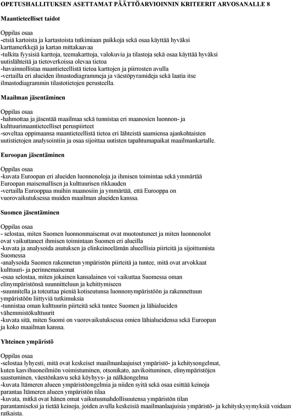 karttojen ja piirrosten avulla -vertailla eri alueiden ilmastodiagrammeja ja väestöpyramideja sekä laatia itse ilmastodiagrammin tilastotietojen perusteella.