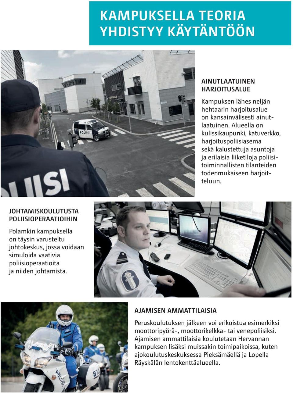 JOHTAMISKOULUTUSTA POLIISIOPERAATIOIHIN Polamkin kampuksella on täysin varusteltu johtokeskus, jossa voidaan simuloida vaativia poliisioperaatioita ja niiden johtamista.