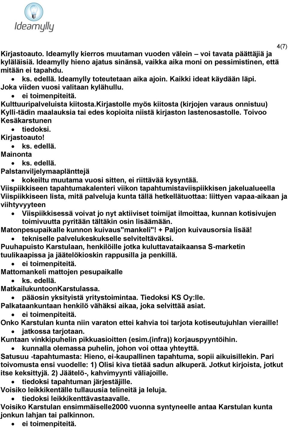 kirjastolle myös kiitosta (kirjojen varaus onnistuu) Kylli-tädin maalauksia tai edes kopioita niistä kirjaston lastenosastolle. Toivoo Kesäkarstunen tiedoksi. Kirjastoauto!