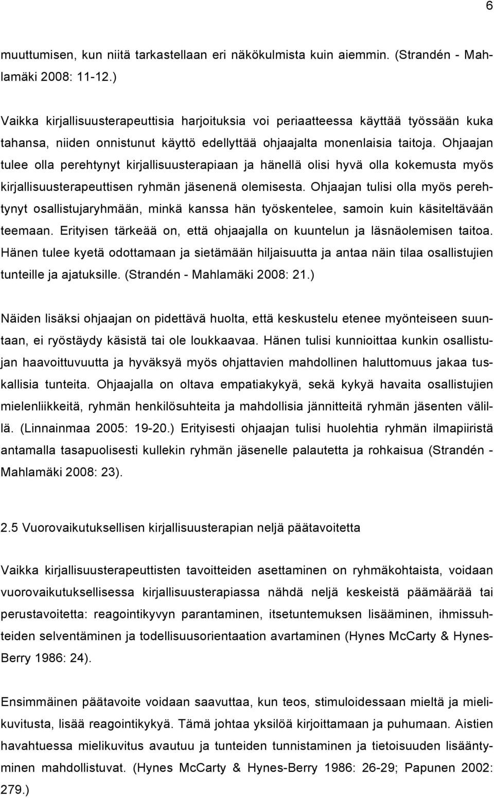 Ohjaajan tulee olla perehtynyt kirjallisuusterapiaan ja hänellä olisi hyvä olla kokemusta myös kirjallisuusterapeuttisen ryhmän jäsenenä olemisesta.