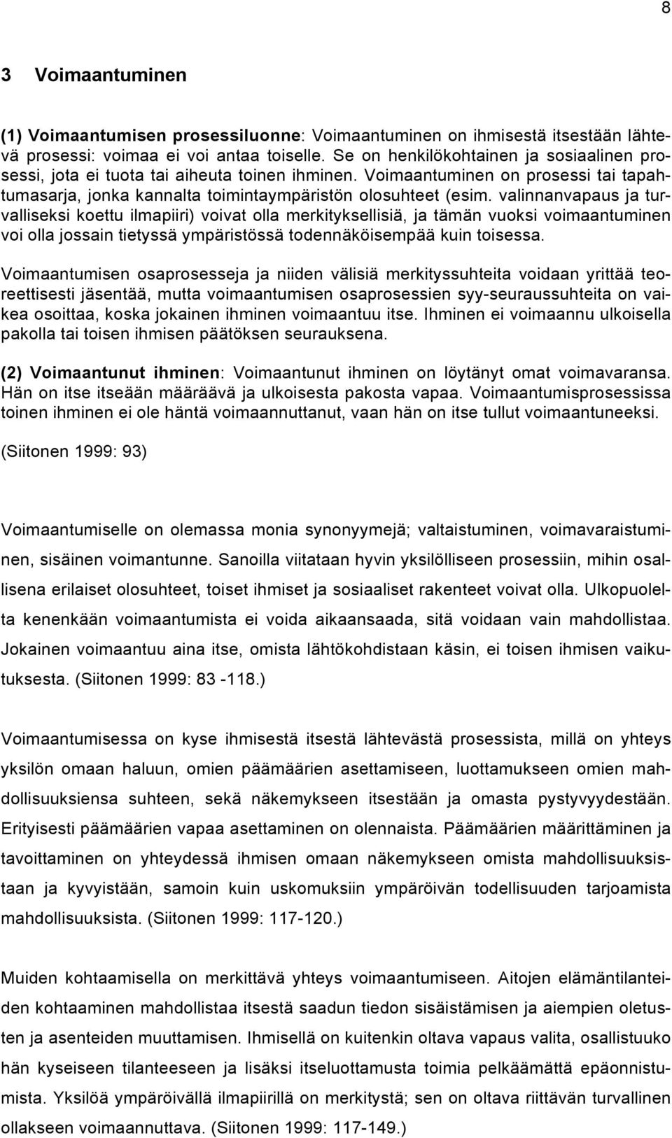 valinnanvapaus ja turvalliseksi koettu ilmapiiri) voivat olla merkityksellisiä, ja tämän vuoksi voimaantuminen voi olla jossain tietyssä ympäristössä todennäköisempää kuin toisessa.